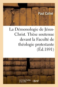 La Démonologie de Jésus-Christ. Thèse soutenue devant la Faculté de théologie protestante