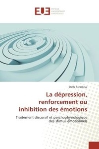 Stella Paraskeva - La depression, renforcement ou inhibition des emotions - Traitement discursif et psychophysiologique des stimuli emotionnels.