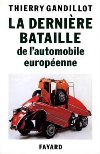 Thierry Gandillot - La dernière bataille de l'automobile européenne.