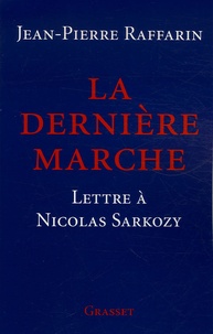 Jean-Pierre Raffarin - La dernière marche - Lettre à Nicolas Sarkozy.