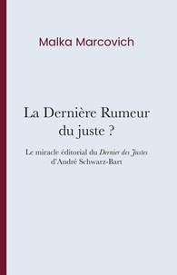 Malka Marcovitch - La dernière rumeur du juste ? - Le miracle éditorial du Dernier des Justes d’André Schwartz-Bart.