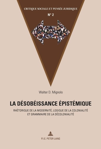 Walter Mignolo - La désobéissance épistémique - Rhétorique de la modernité, logique de la colonialité et grammaire de la décolonialité.