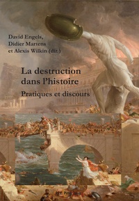 David Engels et Didier Martens - La destruction dans l'histoire - Pratiques et discours.