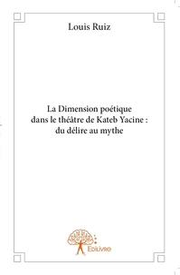 La Dimension poétique dans le théâtre de Kateb Yacine : du délire au mythe