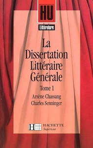 Charles Senninger et Arsène Chassang - La dissertation littéraire générale - Tome 1, Littérature et création.