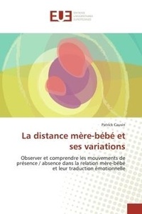 Patrick Cauvin - La distance mère-bébé et ses variations - Observer et comprendre les mouvements de présence / absence dans la relation mère-bébé.
