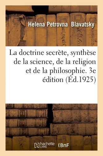 La doctrine secrète, synthèse de la science, de la religion et de la philosophie. 3e édition