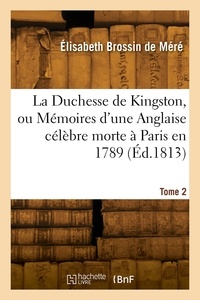 Élisabeth brossin Méré - La Duchesse de Kingston ou Mémoires d'une Anglaise célèbre morte à Paris en 1789. Tome 2.