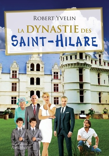 Robert Yvelin - La dynastie des Saint-Hilare.