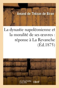 La dynastie napoléonienne et la moralité de ses oeuvres : réponse à La Revanche de M. P.