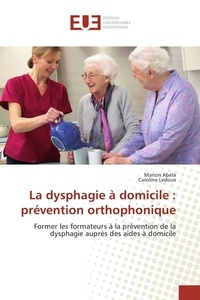 Manon Abela et Caroline Ledoux - La dysphagie à domicile : prévention orthophonique - Former les formateurs à la prévention de la dysphagie auprès des aides à domicile.