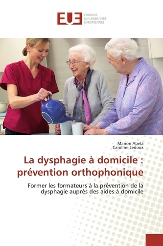 La dysphagie à domicile : prévention orthophonique. Former les formateurs à la prévention de la dysphagie auprès des aides à domicile