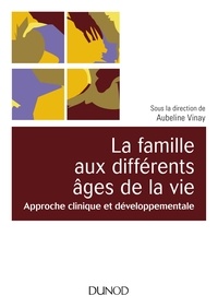 Aubeline Vinay - La famille aux différents âges de la vie - Approche clinique et développementale.