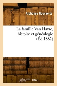 Alphonse Goovaerts - La famille Van Havre, histoire et généalogie.