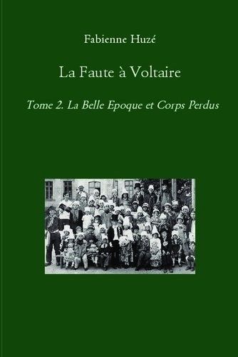 Fabienne Huze - La faute à Voltaire - Tome 2, La Belle Epoque et Corps Perdus.
