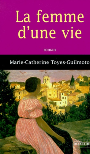 Marie-Catherine Toyes-Guilmoto - La femme d'une vie.