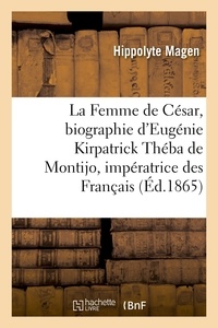 Hippolyte Magen - La Femme de César, biographie d'Eugénie Kirpatrick Théba de Montijo, impératrice des Français.