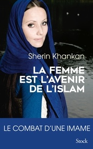 Sherin Khankan - La femme est l'avenir de l'islam - Le combat d'une imame.