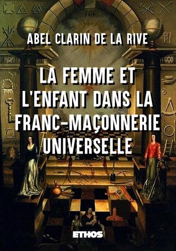 Abel Clarin de La Rive - La femme et l'enfant dans la franc-maçonnerie universelle.