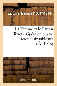 Maurice Vaucaire - La Femme et le Pantin (livret). Opéra en quatre actes et six tableaux, tiré de la Femme et le Pantin.