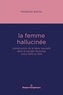 François Bafoil - La femme hallucinée - Construction de la faute sexuelle dans la société française entre 1870 et 1914.