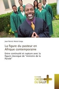 Jean patrick Fanga - La figure du pasteur en Afrique contemporaine - Entre continuite et rupture avec la figure classique de "ministre de la Parole".