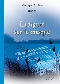 Monique Archen - La Figure sur le masque.