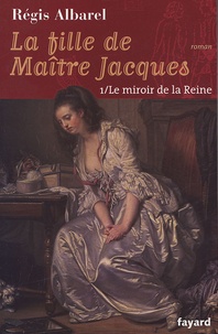 Régis Albarel - La fille de Maître Jacques Tome 1 : Le miroir de la reine.