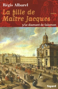 Régis Albarel - La fille de Maître Jacques Tome 3 : Le Diamant de Salomon.