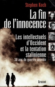 Stephen Koch - La fin de l'innocence - Les intellectuels d'Occident et la tentation stalinienne : trente ans de guerre secrète.