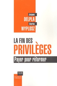 Jacques Delpla et Charles Wyplosz - La fin des privilèges - Payer pour réformer.