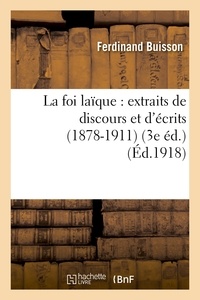 Ferdinand Buisson - La foi laïque : extraits de discours et d'écrits (1878-1911) (3e éd.).