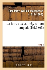 William makepeace Thackeray - La foire aux vanités, roman anglais. Tome 1.