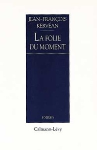 Jean-François Kervéan - La folie du moment.