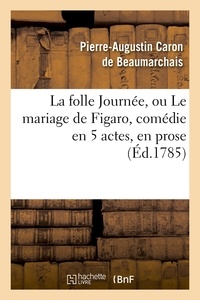 Pierre-Augustin Caron de Beaumarchais - La folle Journée, ou Le mariage de Figaro , comédie en 5 actes, en prose, (Éd.1785).