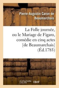Pierre-Augustin Caron de Beaumarchais - La Folle journée, ou le Mariage de Figaro , comédie en cinq actes [de Beaumarchais  (Éd.1785).