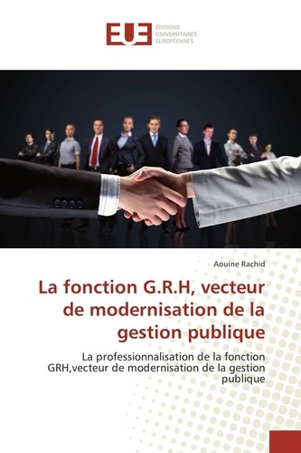 Aouine Rachid - La fonction G.R.H, vecteur de modernisation de la gestion publique - La professionnalisation de la fonction GRH,vecteur de modernisation de la gestion publique.