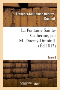 François-Guillaume Ducray-Duminil - La Fontaine Sainte-Catherine. Tome 2.