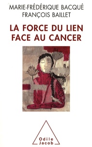 Marie-Frédérique Bacqué et François Baillet - La force du lien face au cancer.