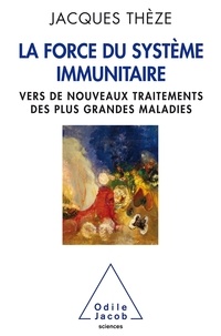 Jacques Thézé - La force du système immunitaire - Vers de nouveaux traitements des plus grandes maladies.