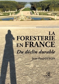 Jean-Paul Guyon - La foresterie en France - Du déclin durable.