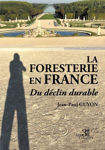 Jean-Paul Guyon - La foresterie en France - Du déclin durable.