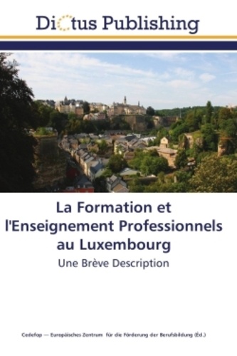  Cedefop - La formation et l'enseignement professionnels au Luxembourg - Une brève description.
