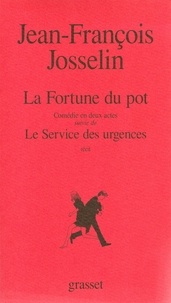 Jean-François Josselin - La fortune du pot. suivie de Le service des urgences - Comédie en deux actes, récit.