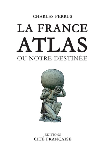 Charles Ferrus - La France Atlas - Ou notre destinée.