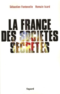 Sébastien Fontenelle et Romain Icard - La France des sociétés secrètes.