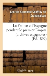 Charles-Alexandre Geoffroy de Grandmaison - La France et l'Espagne pendant le premier Empire (archives espagnoles).