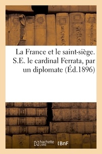 Vide Bnf - La France et le saint-siège. S.E. le cardinal Ferrata, par un diplomate.