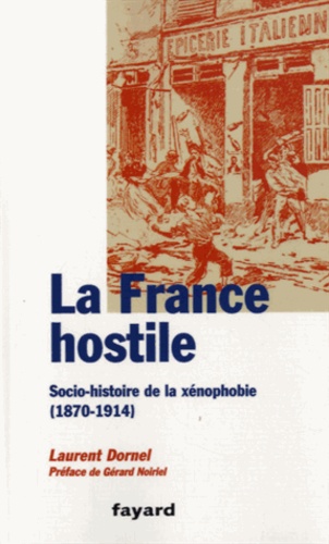Laurent Dornel - La France hostile - Socio-histoire de la xénophobie (1870-1914).