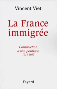 LA FRANCE IMMIGREE. Construction d'une politique 1914-1997
